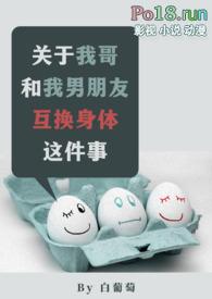关于我哥和我男朋友互换身体这件事讲的是什么
