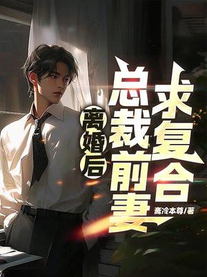 离婚后总裁前妻求复合全文免费阅读